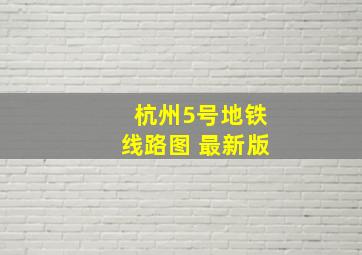 杭州5号地铁线路图 最新版